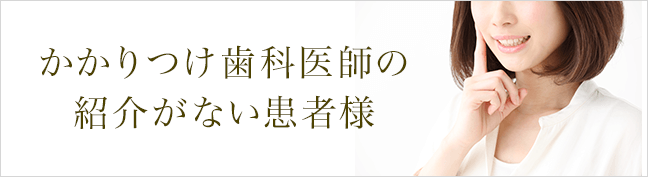 かかりつけ歯科医師の紹介がない患者様